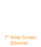 7” Wide Screen       Ethernet