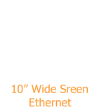 10” Wide Sreen        Ethernet