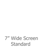 7� Wide Screen       Standard
