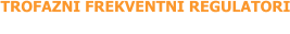 TROFAZNI FREKVENTNI REGULATORI
