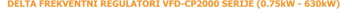 DELTA FREKVENTNI REGULATORI VFD-CP2000 SERIJE (0.75kW - 630kW)