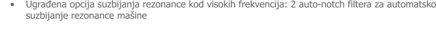 �	Ugrađena opcija suzbijanja rezonance kod visokih frekvencija: 2 auto-notch filtera za automatsko suzbijanje rezonance ma�ine