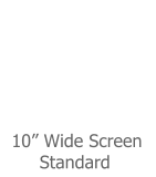 10� Wide Screen       Standard