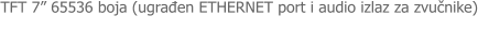 TFT 7� 65536 boja (ugrađen ETHERNET port i audio izlaz za zvučnike)